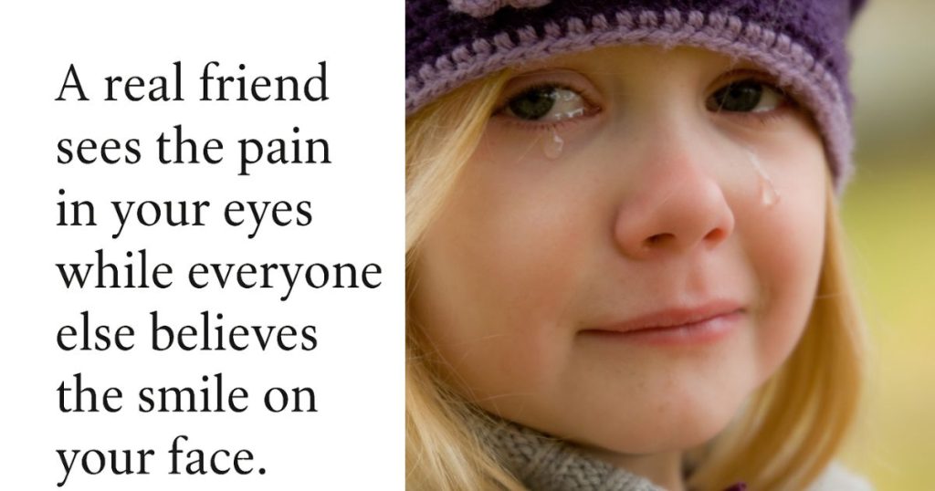 Quote image saying ‘A real friend sees the pain in your eyes while everyone else believes the smile on your face’